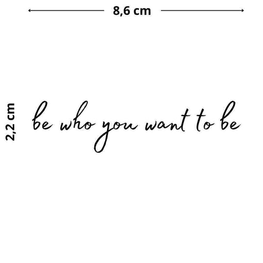 ‘Be who you want to be’ Tattoo – Temporärer Schriftzug in cooler Schreibschrift, der Selbstbestimmung und Authentizität ausdrückt.
